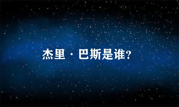 杰里·巴斯是谁？