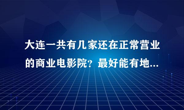 大连一共有几家还在正常营业的商业电影院？最好能有地址，谢谢！