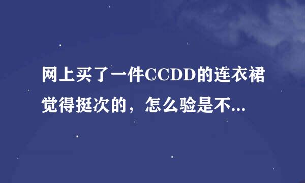 网上买了一件CCDD的连衣裙觉得挺次的，怎么验是不是正品啊？