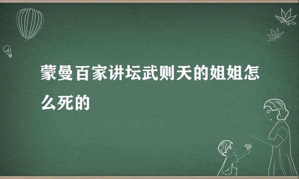 蒙曼百家讲坛武则天的姐姐怎么死的