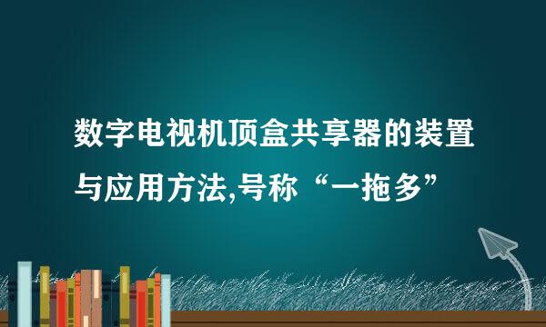 数字电视机顶盒共享器的装置与应用方法,号称“一拖多”