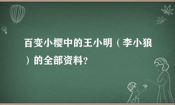 百变小樱中的王小明（李小狼）的全部资料？