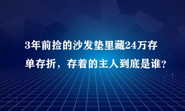 3年前捡的沙发垫里藏24万存单存折，存着的主人到底是谁？