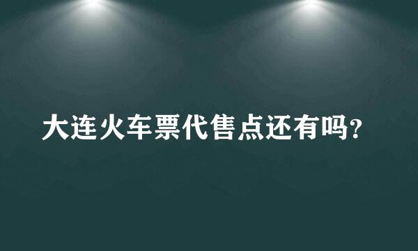 大连火车票代售点还有吗？