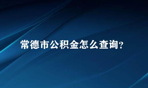 常德市公积金怎么查询？