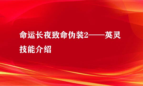 命运长夜致命伪装2——英灵技能介绍