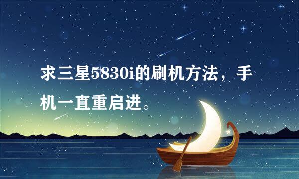 求三星5830i的刷机方法，手机一直重启进。