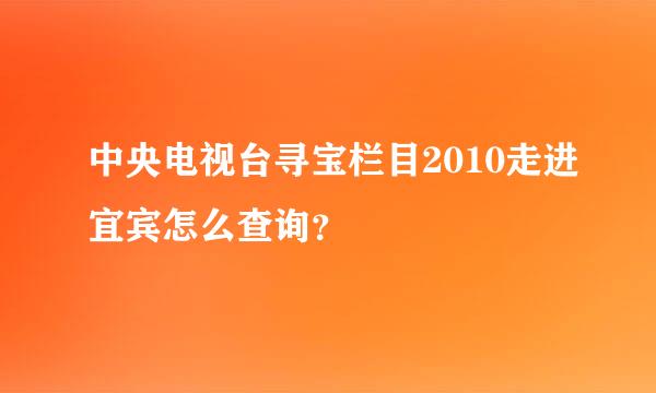 中央电视台寻宝栏目2010走进宜宾怎么查询？