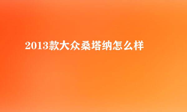 2013款大众桑塔纳怎么样