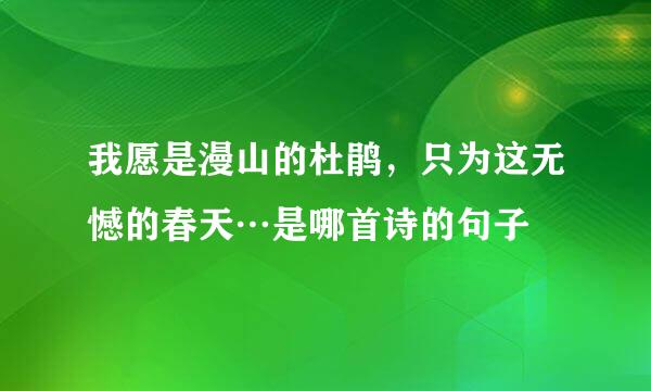 我愿是漫山的杜鹃，只为这无憾的春天…是哪首诗的句子