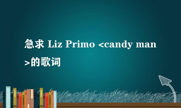 急求 Liz Primo <candy man>的歌词