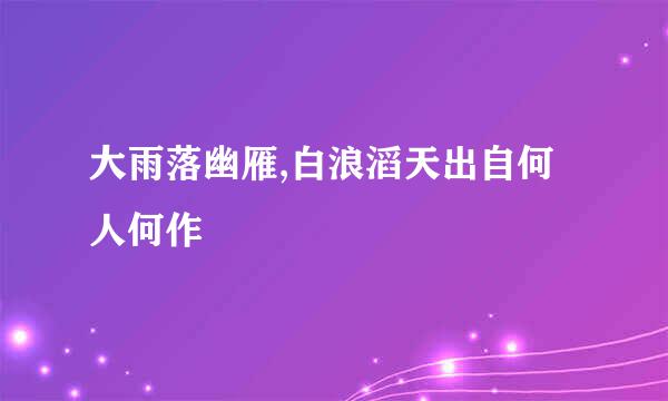 大雨落幽雁,白浪滔天出自何人何作