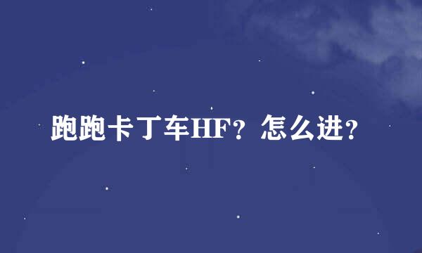 跑跑卡丁车HF？怎么进？