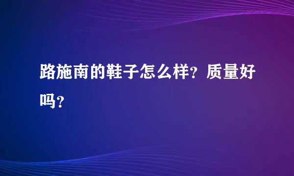 路施南的鞋子怎么样？质量好吗？