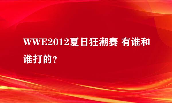 WWE2012夏日狂潮赛 有谁和谁打的？