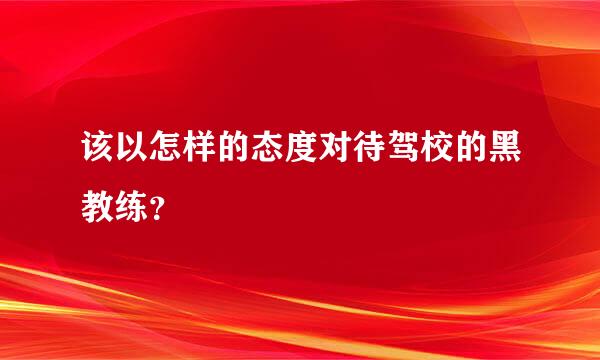 该以怎样的态度对待驾校的黑教练？