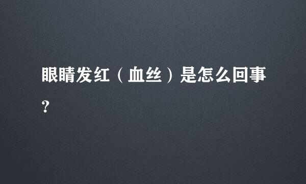 眼睛发红（血丝）是怎么回事？