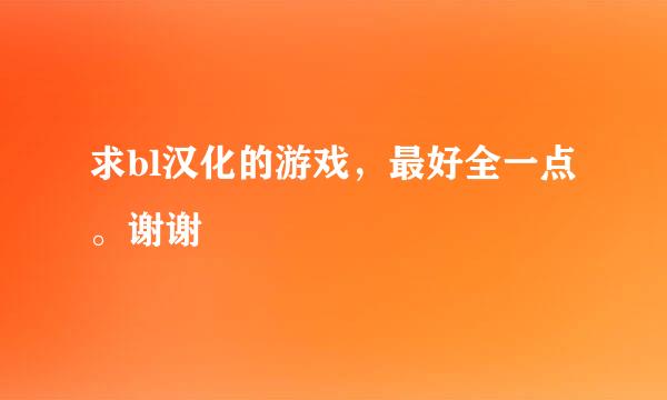 求bl汉化的游戏，最好全一点。谢谢