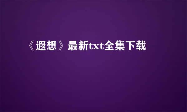 《遐想》最新txt全集下载