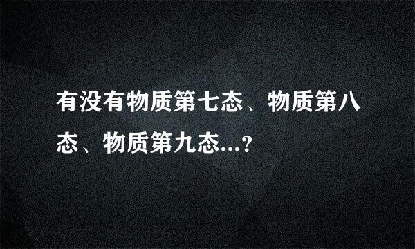 有没有物质第七态、物质第八态、物质第九态...？