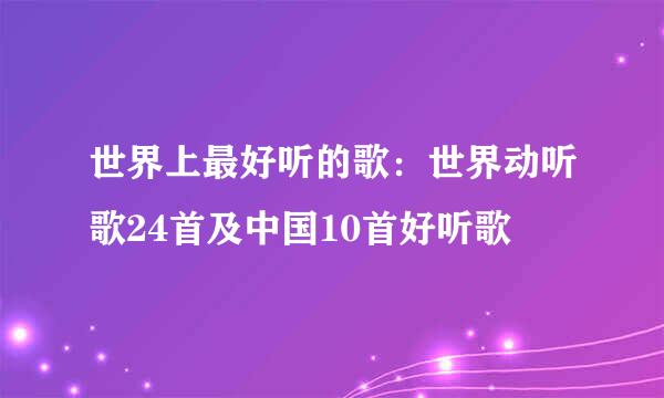 世界上最好听的歌：世界动听歌24首及中国10首好听歌