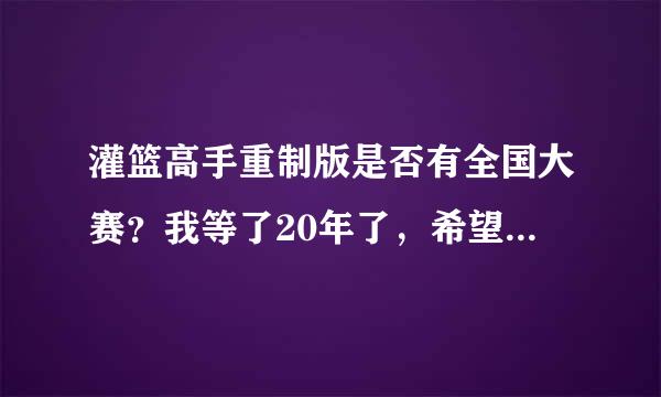 灌篮高手重制版是否有全国大赛？我等了20年了，希望能有续集?