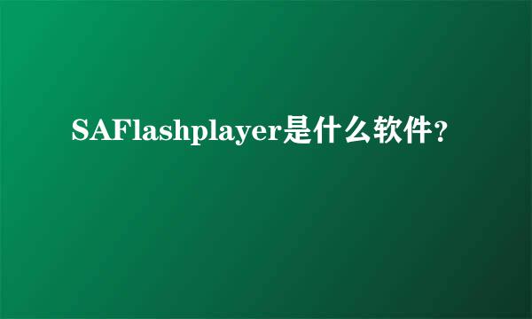 SAFlashplayer是什么软件？