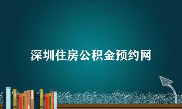 深圳住房公积金预约网