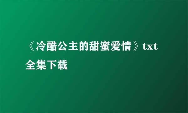 《冷酷公主的甜蜜爱情》txt全集下载