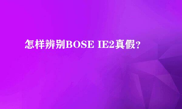 怎样辨别BOSE IE2真假？