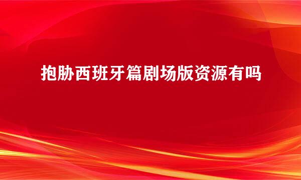 抱胁西班牙篇剧场版资源有吗