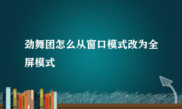 劲舞团怎么从窗口模式改为全屏模式