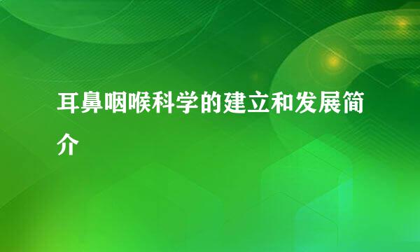 耳鼻咽喉科学的建立和发展简介