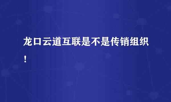 龙口云道互联是不是传销组织！