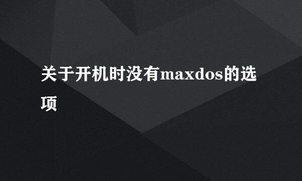 关于开机时没有maxdos的选项