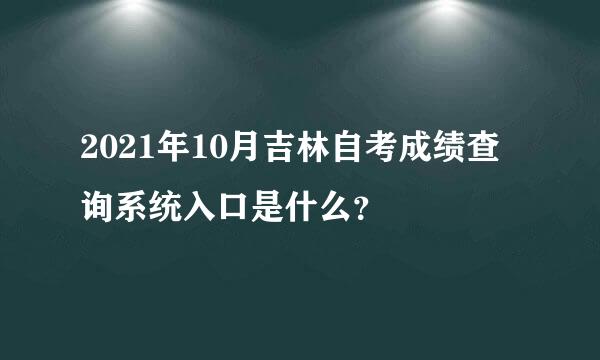 2021年10月吉林自考成绩查询系统入口是什么？