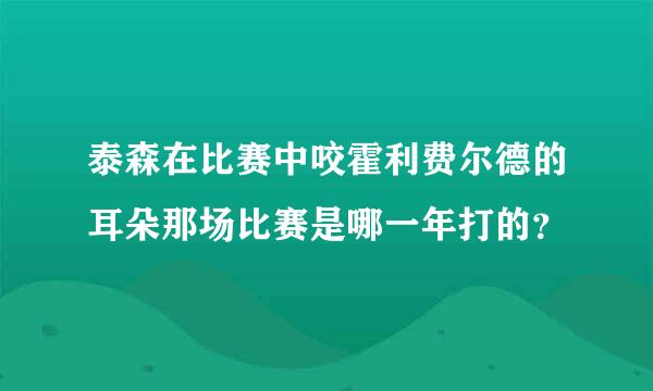 泰森在比赛中咬霍利费尔德的耳朵那场比赛是哪一年打的？