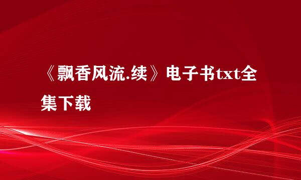 《飘香风流.续》电子书txt全集下载