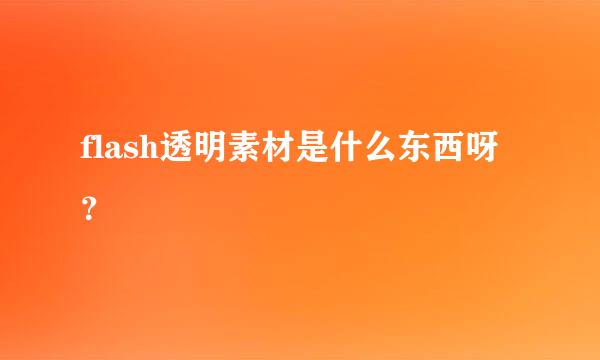 flash透明素材是什么东西呀？