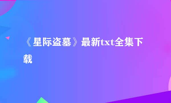 《星际盗墓》最新txt全集下载