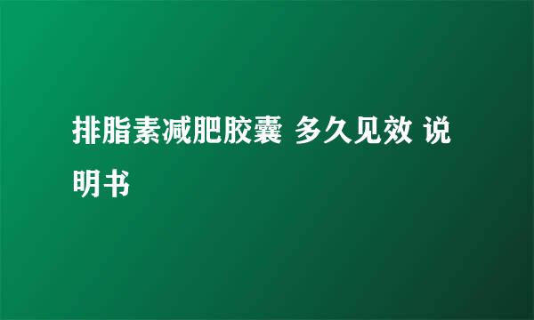 排脂素减肥胶囊 多久见效 说明书