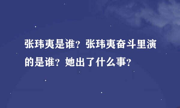 张玮夷是谁？张玮夷奋斗里演的是谁？她出了什么事？