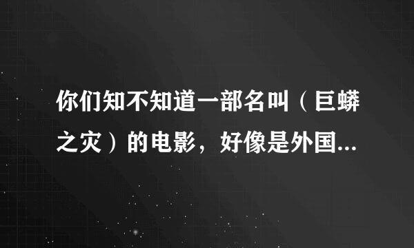 你们知不知道一部名叫（巨蟒之灾）的电影，好像是外国片，在哪里能搜得到？