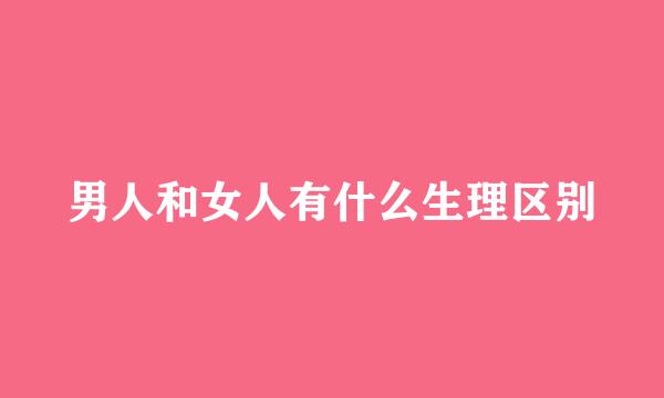 男人和女人有什么生理区别