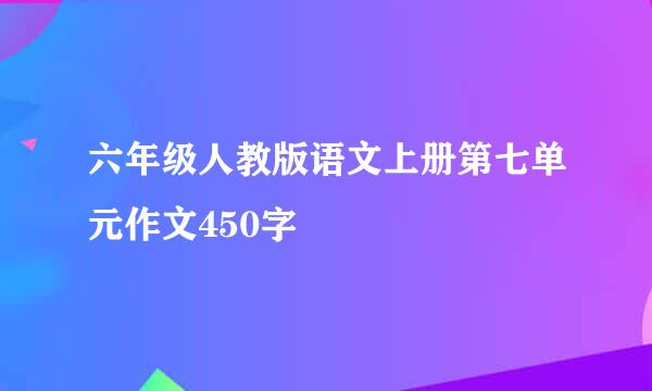 六年级人教版语文上册第七单元作文450字