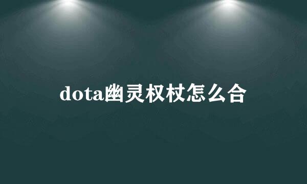 dota幽灵权杖怎么合