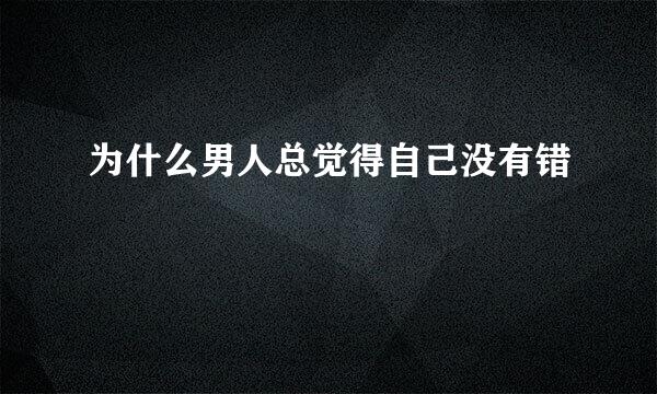 为什么男人总觉得自己没有错