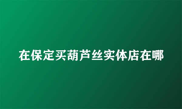 在保定买葫芦丝实体店在哪