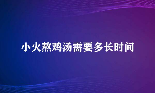 小火熬鸡汤需要多长时间