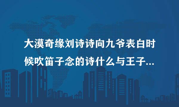 大漠奇缘刘诗诗向九爷表白时候吹笛子念的诗什么与王子同舟，就是月圆歌全诗是什么？